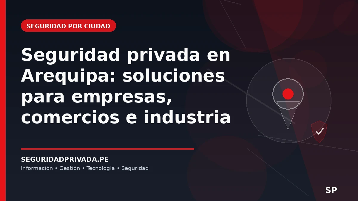 Seguridad privada en Arequipa: soluciones para empresas, comercios e industria