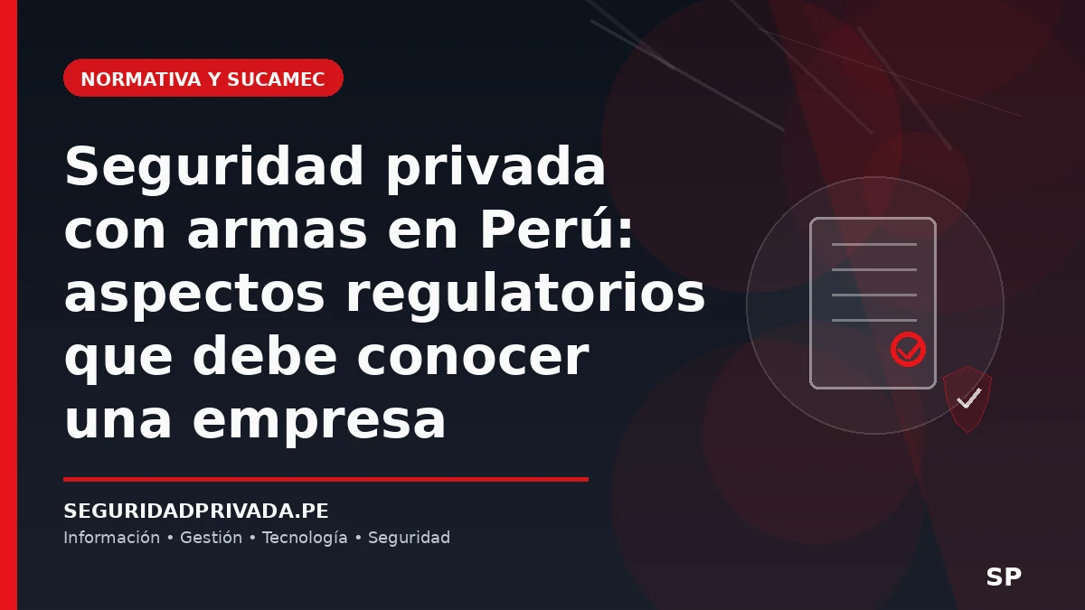 Seguridad privada con armas en Perú: aspectos regulatorios que debe conocer una empresa