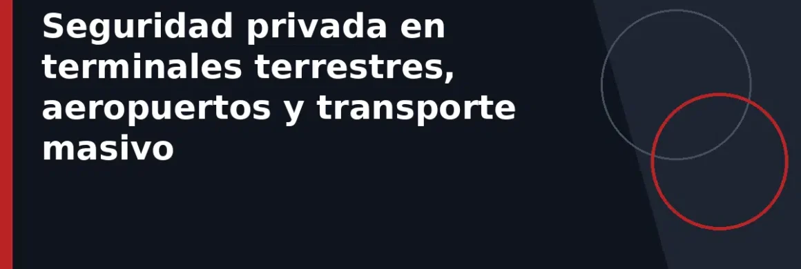 Seguridad privada en terminales terrestres, aeropuertos y transporte masivo