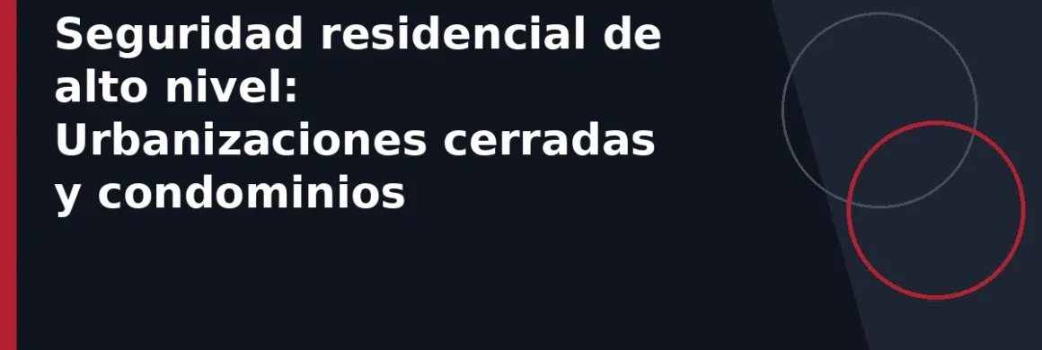 Seguridad residencial de alto nivel: Urbanizaciones cerradas y condominios