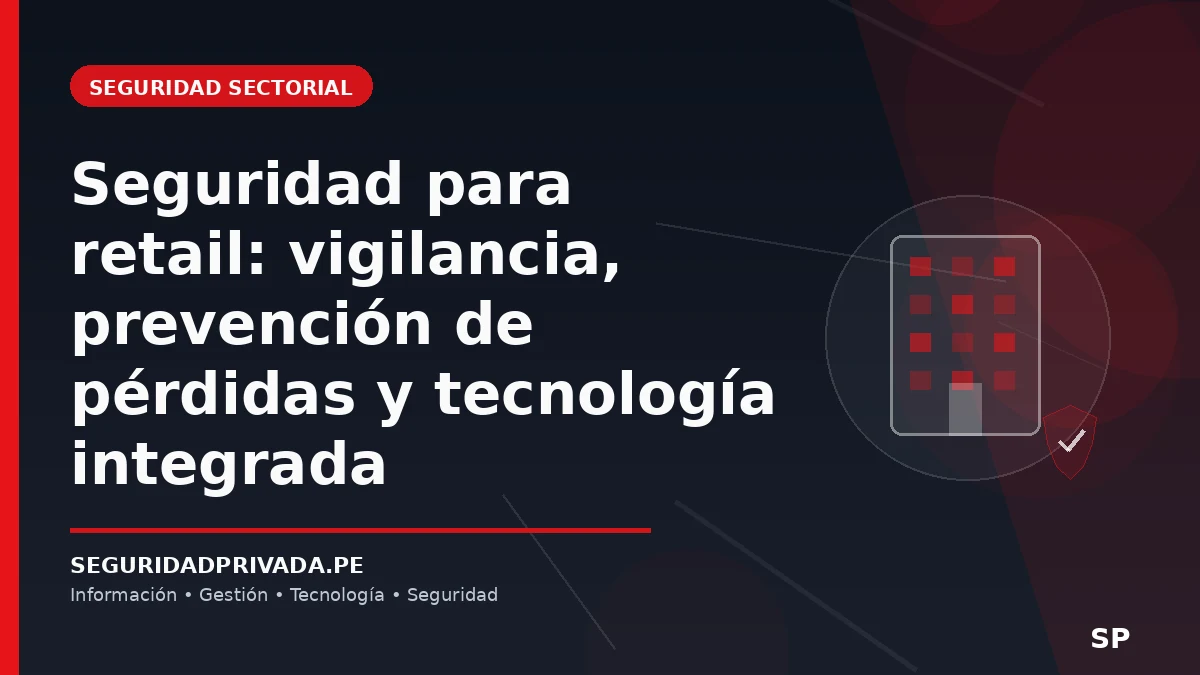 Seguridad para retail: vigilancia, prevención de pérdidas y tecnología integrada
