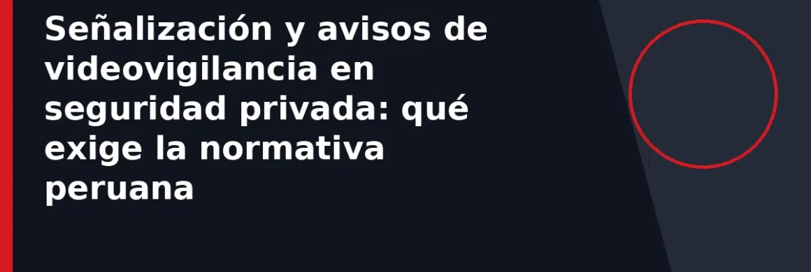 Señalización y avisos de videovigilancia en seguridad privada: qué exige la normativa peruana