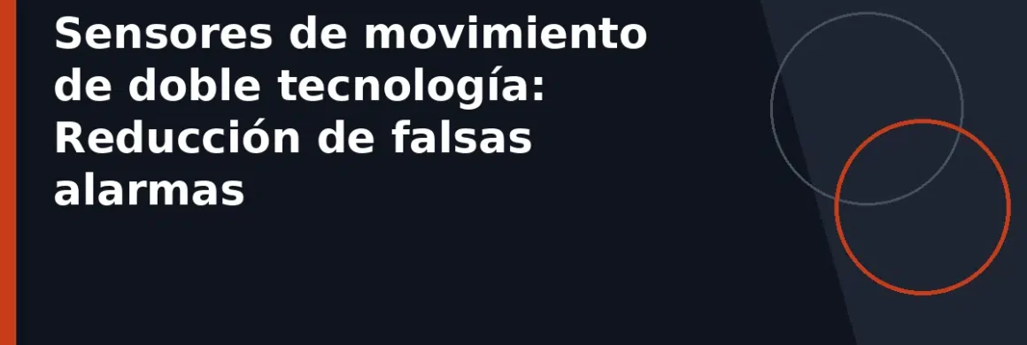 Sensores de movimiento de doble tecnología: Reducción de falsas alarmas