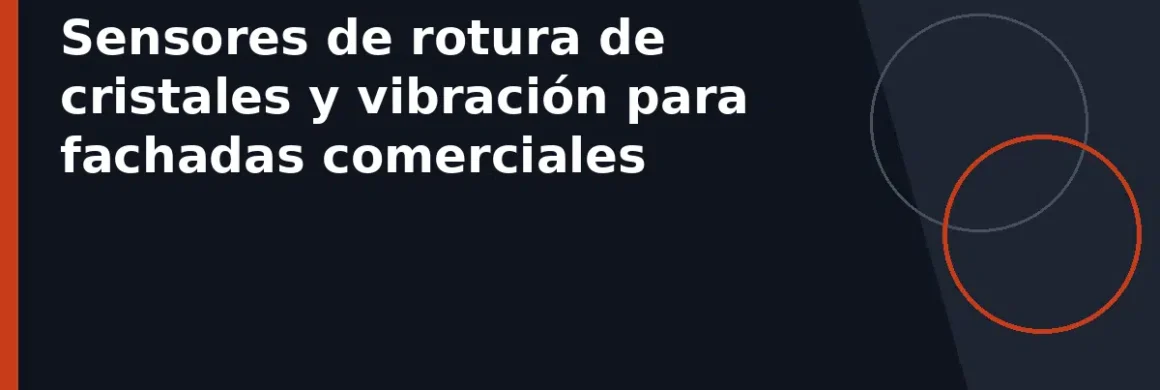 Sensores de rotura de cristales y vibración para fachadas comerciales