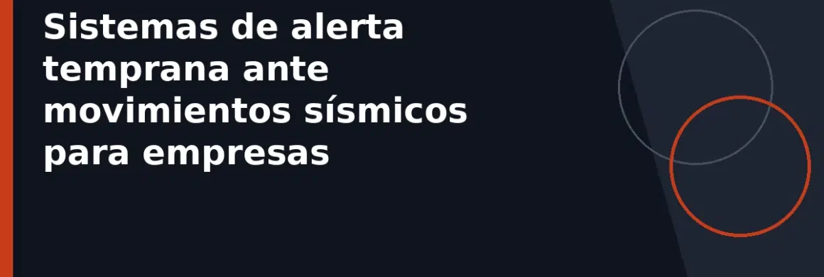 Sistemas de alerta temprana ante movimientos sísmicos para empresas