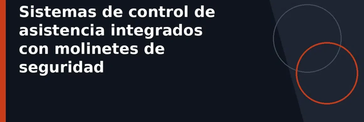 Sistemas de control de asistencia integrados con molinetes de seguridad