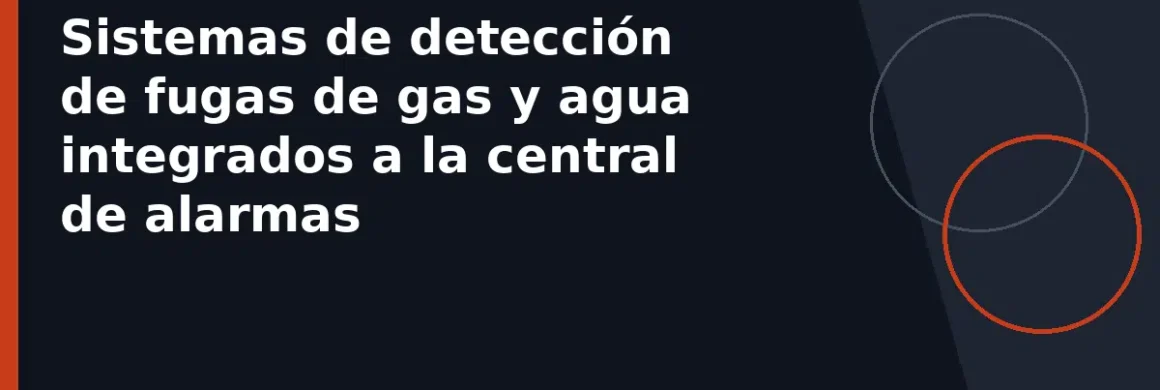 Sistemas de detección de fugas de gas y agua integrados a la central de alarmas