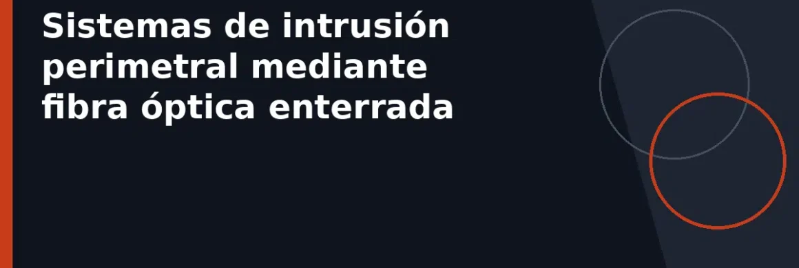 Sistemas de intrusión perimetral mediante fibra óptica enterrada