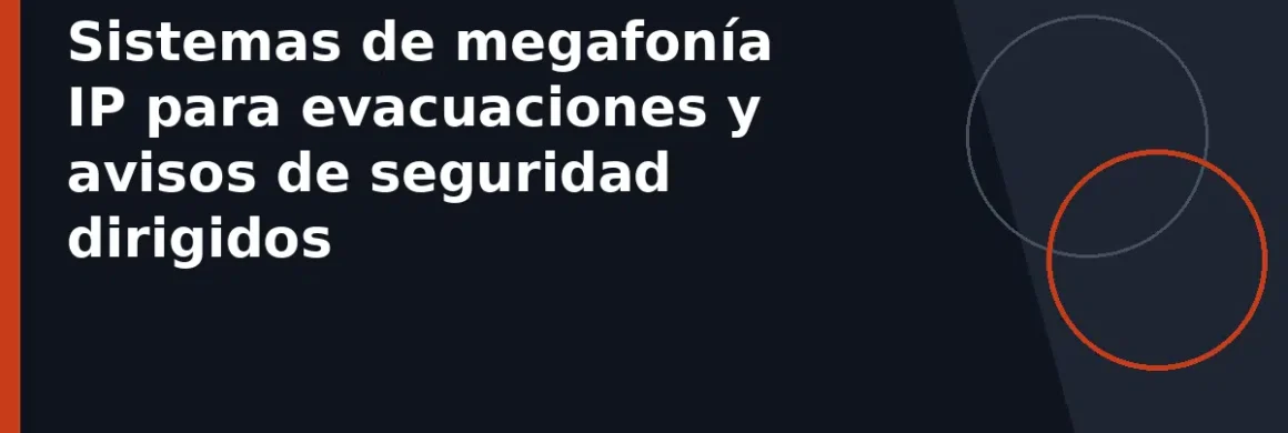 Sistemas de megafonía IP para evacuaciones y avisos de seguridad dirigidos