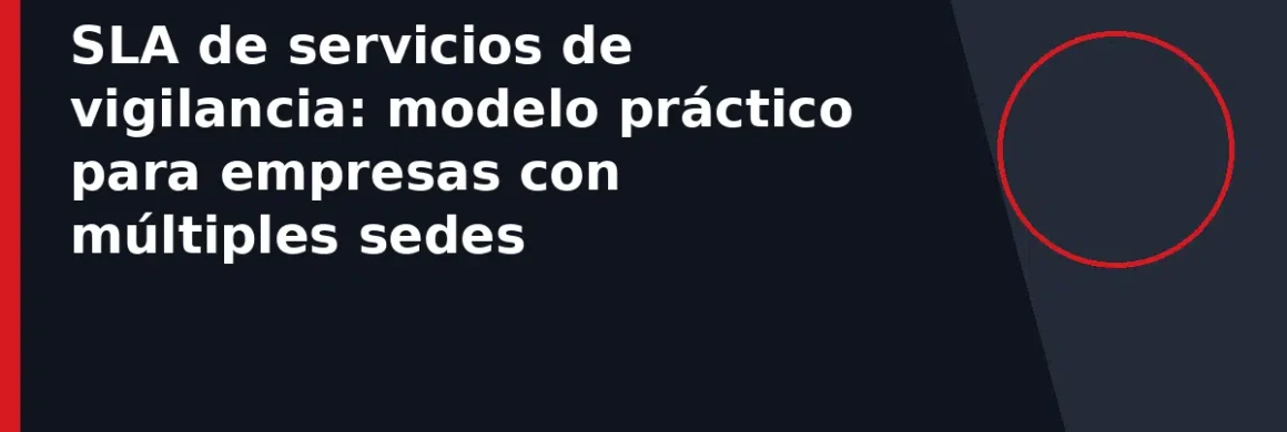 SLA de servicios de vigilancia: modelo práctico para empresas con múltiples sedes