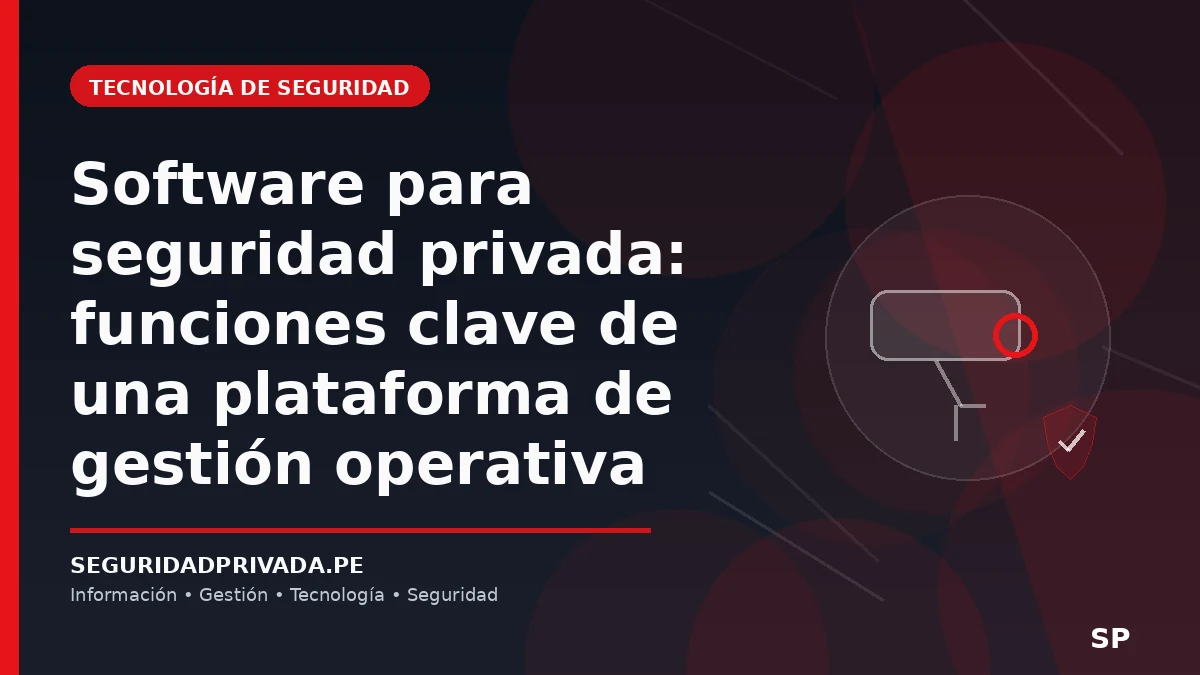 Software para seguridad privada: funciones clave de una plataforma de gestión operativa