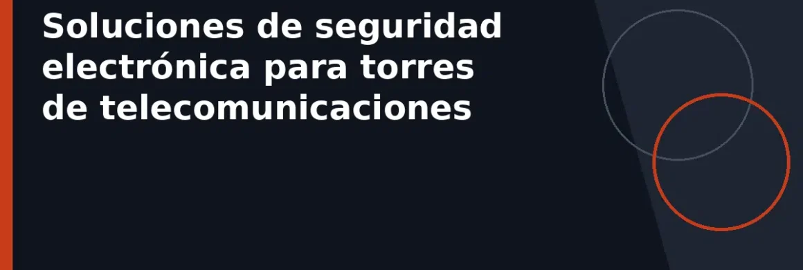 Soluciones de seguridad electrónica para torres de telecomunicaciones