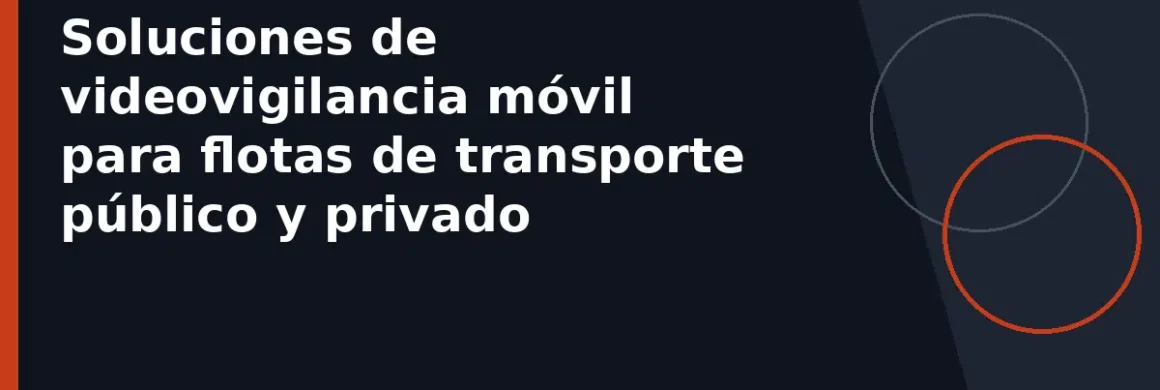 Soluciones de videovigilancia móvil para flotas de transporte público y privado