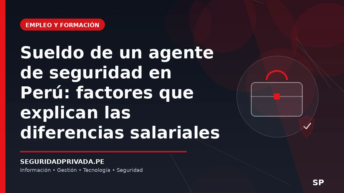 Sueldo de un agente de seguridad en Perú: factores que explican las diferencias salariales