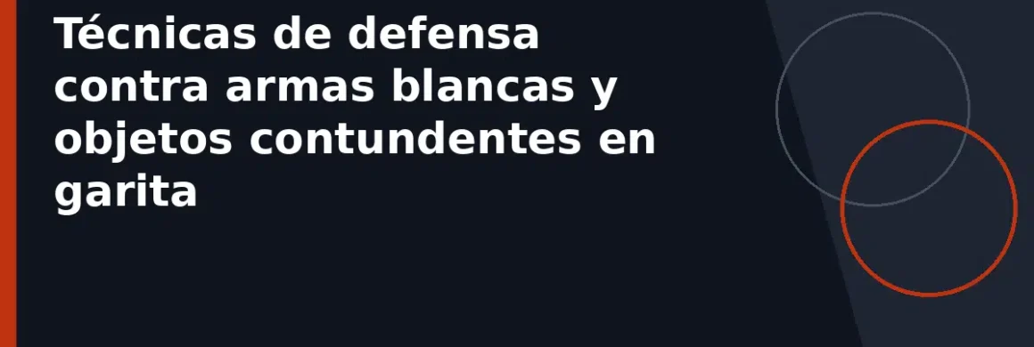 Técnicas de defensa contra armas blancas y objetos contundentes en garita