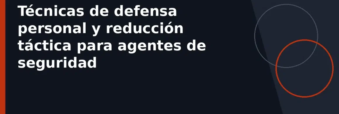 Técnicas de defensa personal y reducción táctica para agentes de seguridad