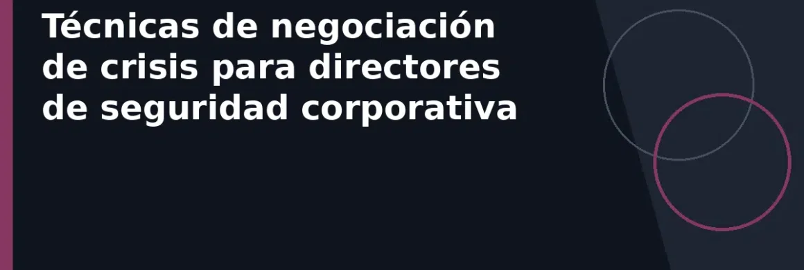 Técnicas de negociación de crisis para directores de seguridad corporativa