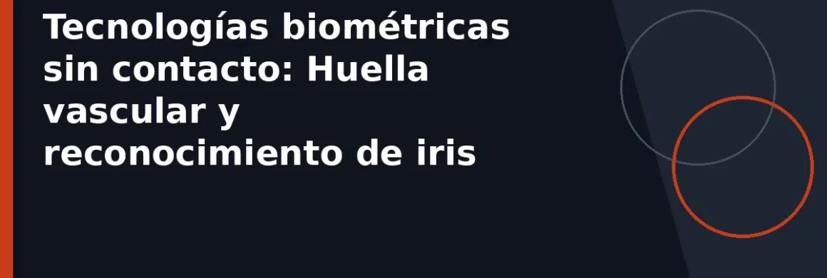 Tecnologías biométricas sin contacto: Huella vascular y reconocimiento de iris