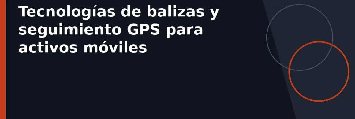 Tecnologías de balizas y seguimiento GPS para activos móviles