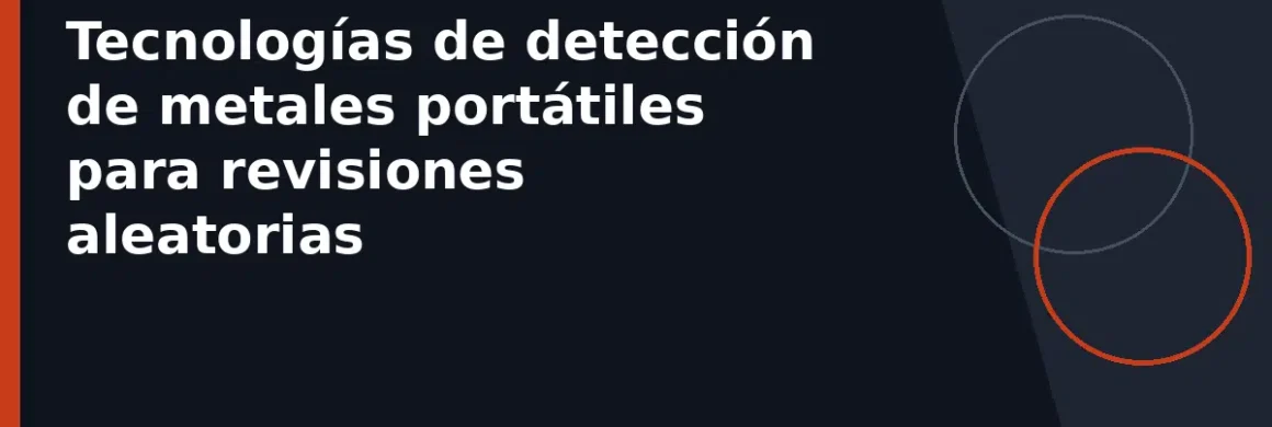 Tecnologías de detección de metales portátiles para revisiones aleatorias