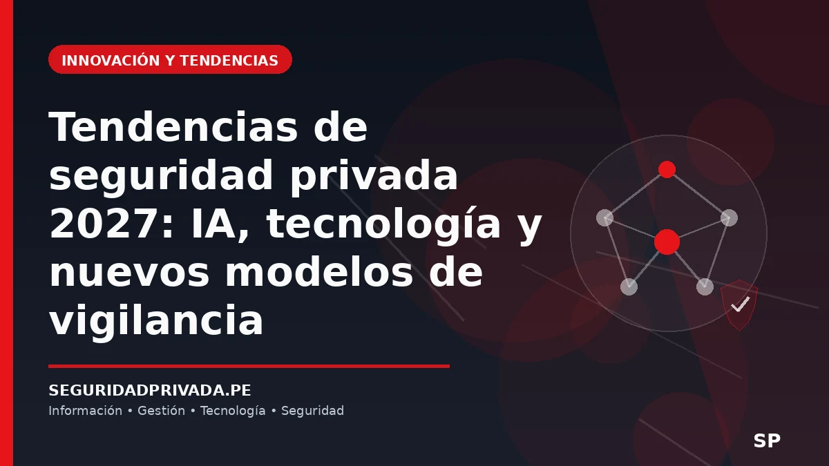 Tendencias de seguridad privada 2027: IA, tecnología y nuevos modelos de vigilancia