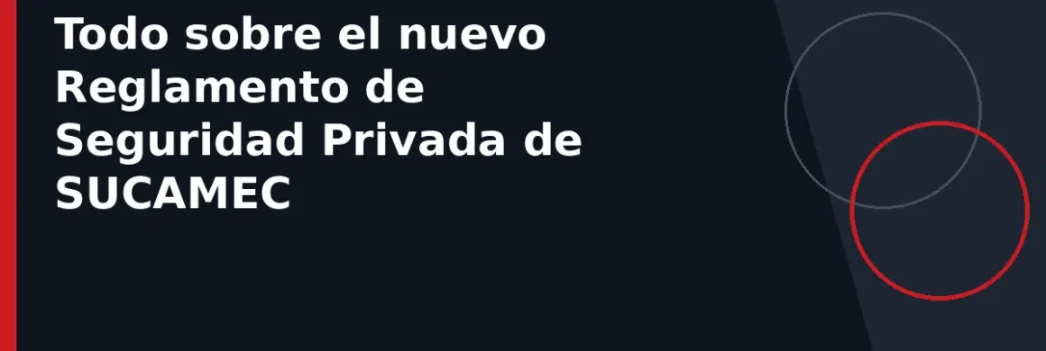 Todo sobre el nuevo Reglamento de Seguridad Privada de SUCAMEC