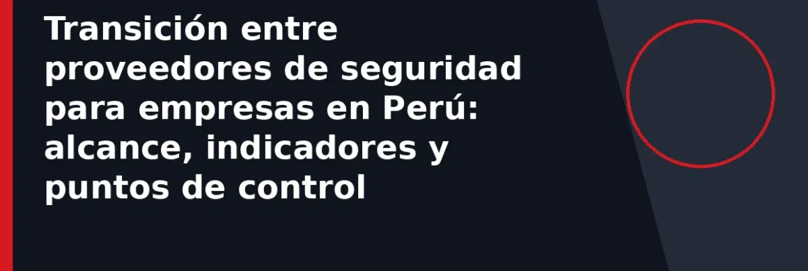 Transición entre proveedores de seguridad para empresas en Perú: alcance, indicadores y puntos de control