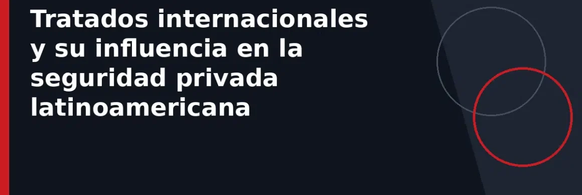 Tratados internacionales y su influencia en la seguridad privada latinoamericana