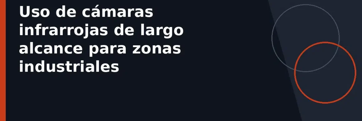Uso de cámaras infrarrojas de largo alcance para zonas industriales