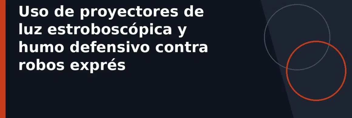 Uso de proyectores de luz estroboscópica y humo defensivo contra robos exprés