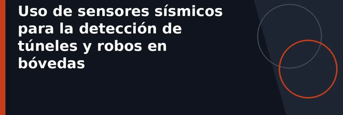 Uso de sensores sísmicos para la detección de túneles y robos en bóvedas