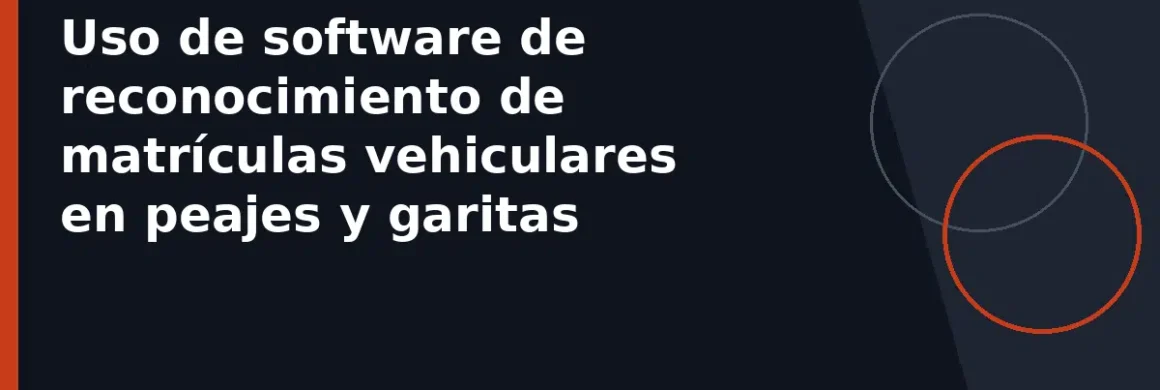 Uso de software de reconocimiento de matrículas vehiculares en peajes y garitas