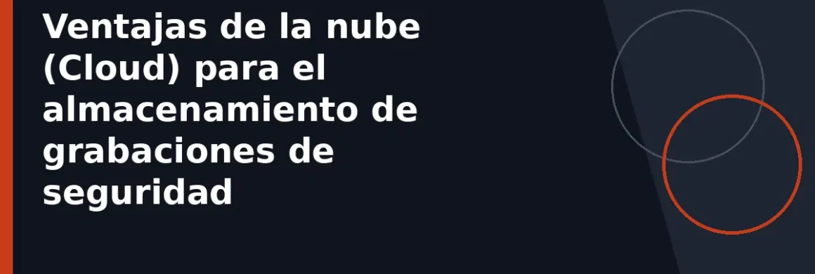 Ventajas de la nube (Cloud) para el almacenamiento de grabaciones de seguridad