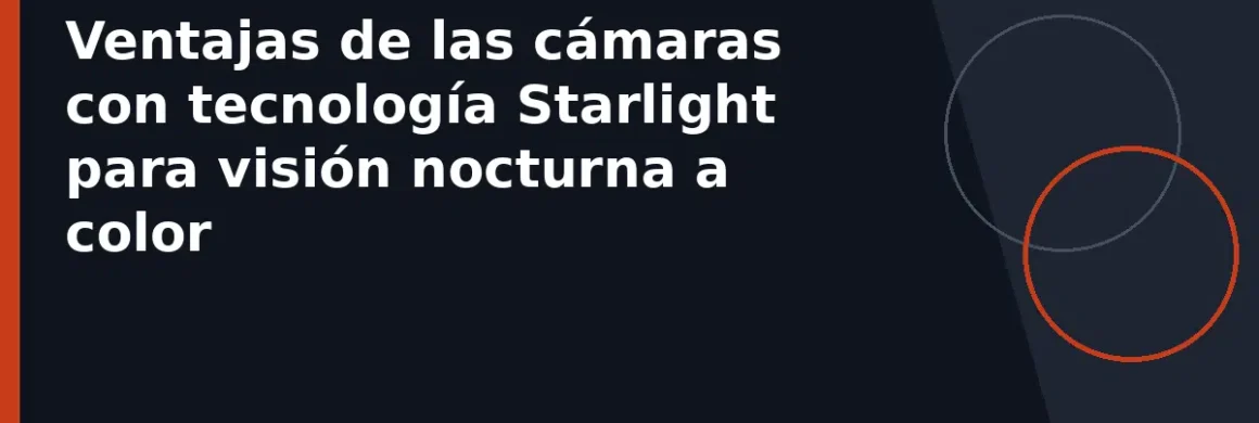 Ventajas de las cámaras con tecnología Starlight para visión nocturna a color