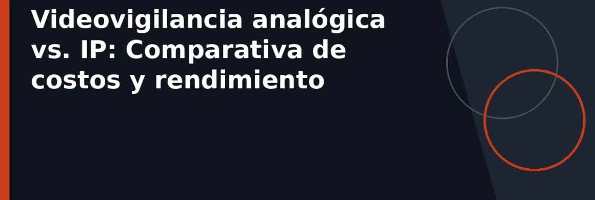 Videovigilancia analógica vs. IP: Comparativa de costos y rendimiento