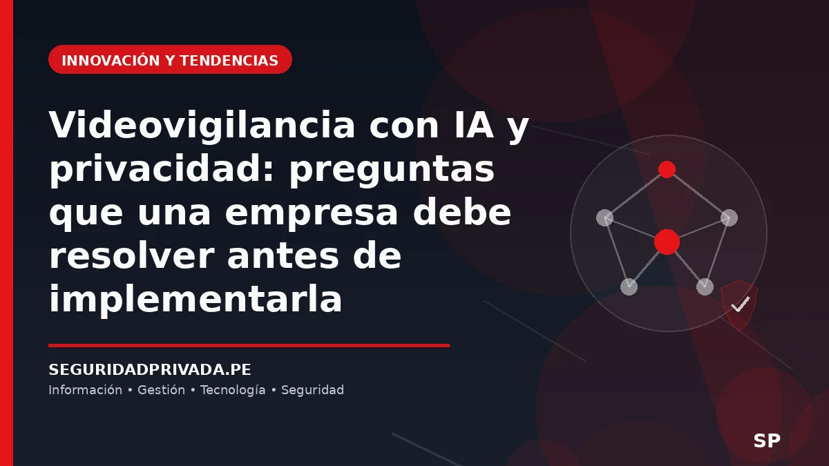 Videovigilancia con IA y privacidad: preguntas que una empresa debe resolver antes de implementarla